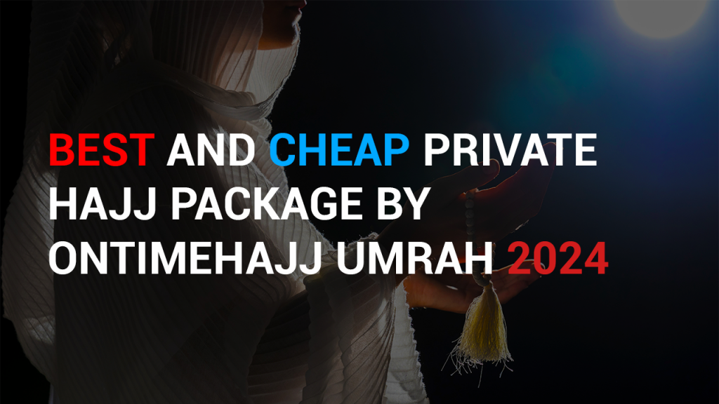 Best and Cheap Private Hajj Package by OntimeHajj Umrah 2024